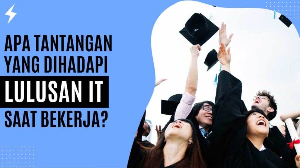 Apa Tantangan Yang Dihadapi Lulusan IT Saat Bekerja