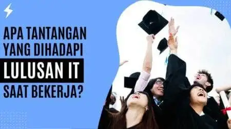 Apa Tantangan Yang Dihadapi Lulusan IT Saat Bekerja? Apa Tantangan Yang Dihadapi Lulusan IT Saat Bekerja