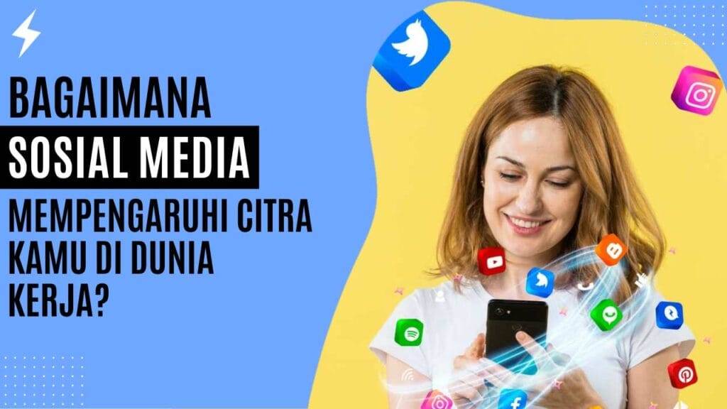 Bagaimana Sosial Media Mempengaruhi Citra Kamu Di Dunia Kerja