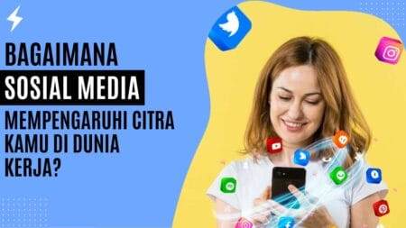 Bagaimana Sosial Media Mempengaruhi Citra Kamu Di Dunia Kerja