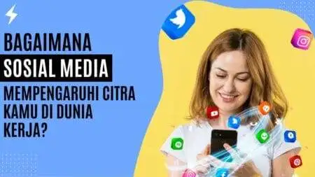 Bagaimana Sosial Media Mempengaruhi Citra Kamu Di Dunia Kerja