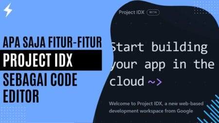 Apa Saja Fitur-Fitur Project IDX sebagai Code Editor