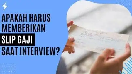 Apakah Harus Memberikan Slip Gaji Ketika Interview? Apakah Harus Memberikan Slip Gaji Ketika Interview