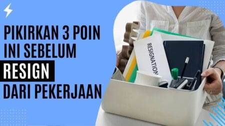 Pikirkan 3 Poin Ini Sebelum Resign Dari Pekerjaan