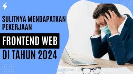 Sulitnya Mendapatkan Pekerjaan Front End Web di Tahun 2024