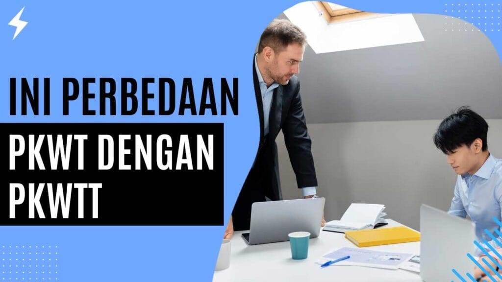 Ini Perbedaan PKWT dengan PKWTT