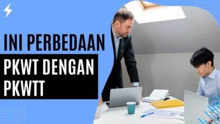 Ini Perbedaan PKWT dengan PKWTT