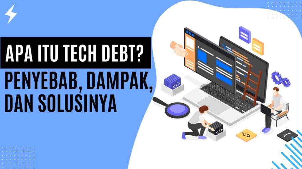 Apa Itu Tech Debt Penyebab, Dampak, dan Solusinya