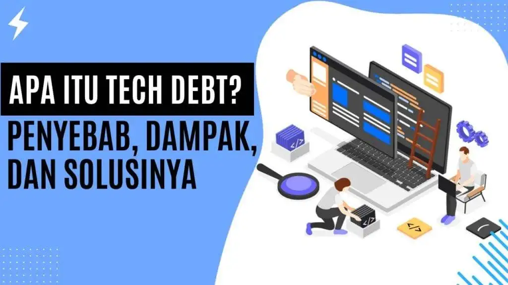 Apa Itu Tech Debt? Penyebab, Dampak, dan Solusinya Apa Itu Tech Debt Penyebab, Dampak, dan Solusinya