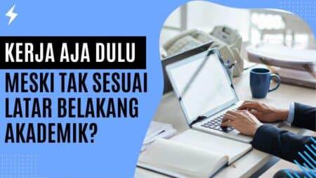 Kerja Aja Dulu, Meski Tak Sesuai Latar Belakang Akademik