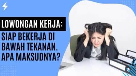 Loker Siap Bekerja Di Bawah Tekanan. Apa Maksudnya