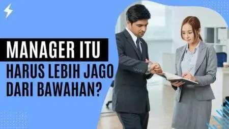 Manager Itu Harus Lebih Jago dari Bawahan? Manager Itu Harus Lebih Jago dari Bawahan