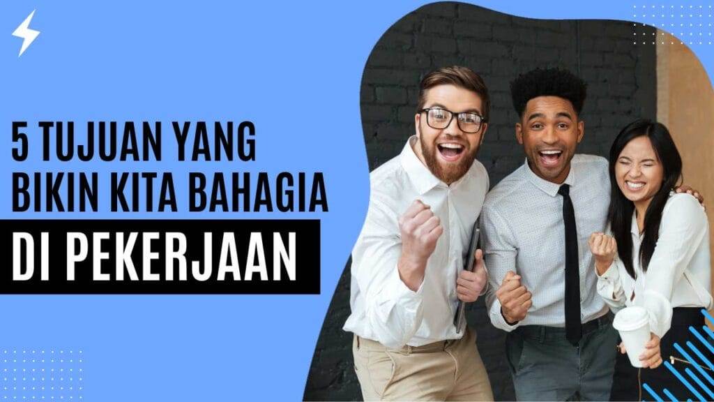 5 Tujuan Yang Bikin Kita Bahagia di Pekerjaan