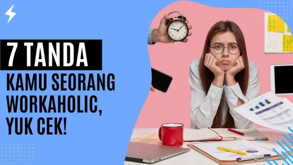7 Tanda Kamu Seorang Workaholic, Yuk Cek!