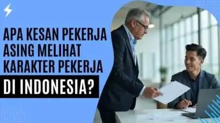 Apa Kesan Pekerja Asing Melihat Karakter Pekerja di Indonesia? Apa Kesan Pekerja Asing Melihat Karakter Pekerja di Indonesia