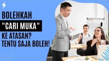 Bolehkah Cari Muka ke Atasan Tentu Saja Boleh!