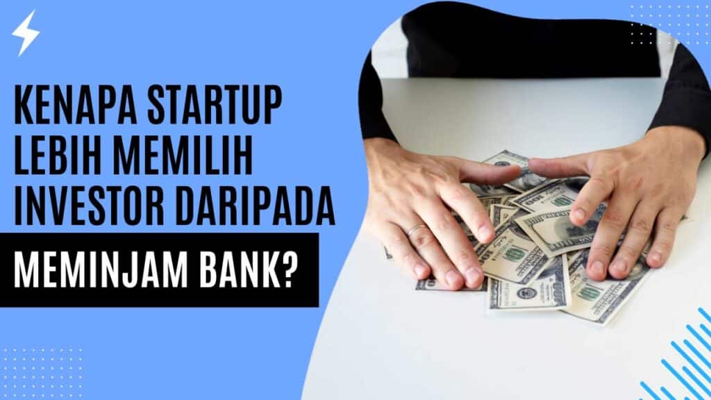Kenapa Startup Lebih Memilih Investor daripada Meminjam Bank