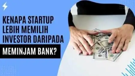 Kenapa Startup Lebih Memilih Investor daripada Meminjam Bank? Kenapa Startup Lebih Memilih Investor daripada Meminjam Bank