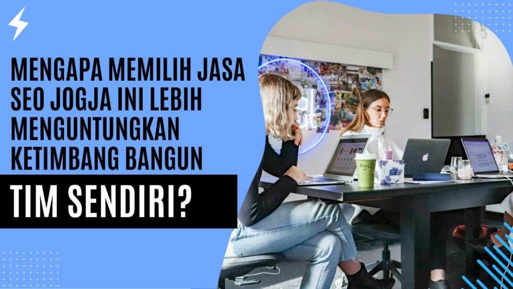 Mengapa Memilih Jasa SEO Jogja ini Lebih Menguntungkan Ketimbang Bangun Tim Sendiri