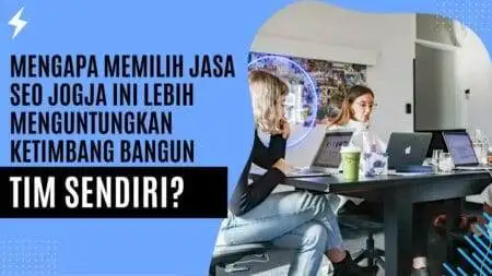 Mengapa Memilih Jasa SEO Jogja ini Lebih Menguntungkan Ketimbang Bangun Tim Sendiri