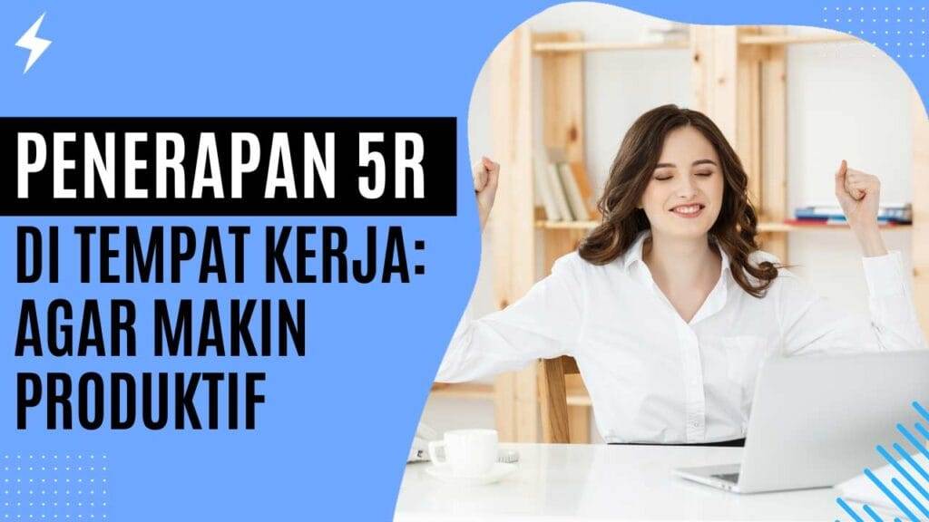 Penerapan 5R di Tempat Kerja Agar Makin Produktif