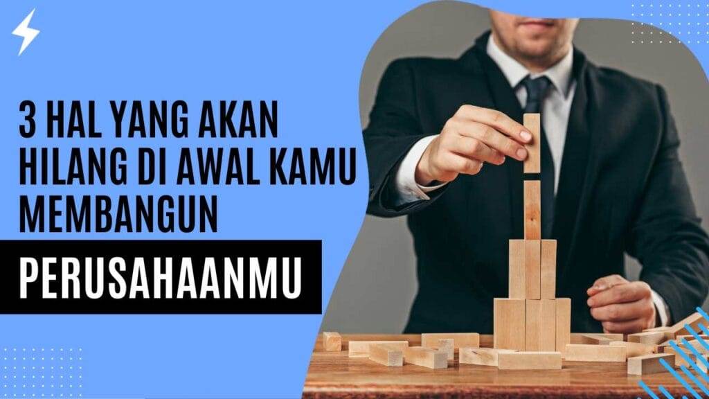 3 Hal yang Akan Hilang Di Awal Kamu Membangun Perusahaanmu