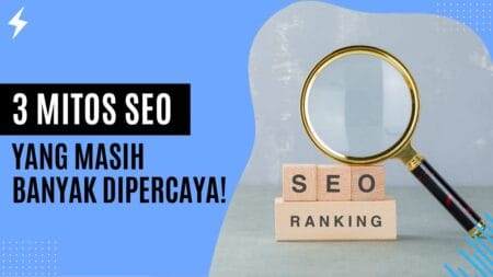 3 Mitos SEO yang Masih Banyak Dipercaya!