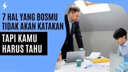 7 Hal yang Bosmu Tidak Akan Katakan, Tapi Kamu Harus Tahu! 7 Hal yang Bosmu Tidak Akan Katakan, Tapi Kamu Harus Tahu!