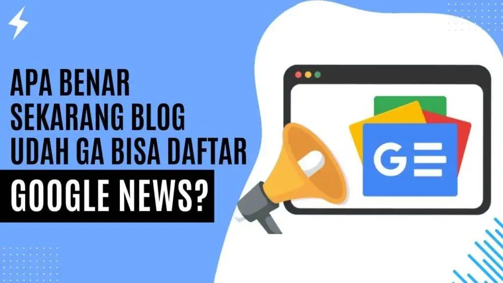 Apa Benar Sekarang Blog Udah Ga Bisa Daftar Google News? Apa Benar Sekarang Blog Udah Ga Bisa Daftar Google News