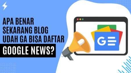 Apa Benar Sekarang Blog Udah Ga Bisa Daftar Google News