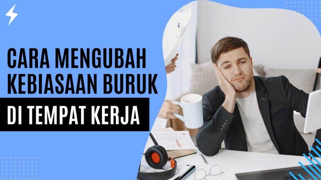Cara Mengubah Kebiasaan Buruk di Tempat Kerja