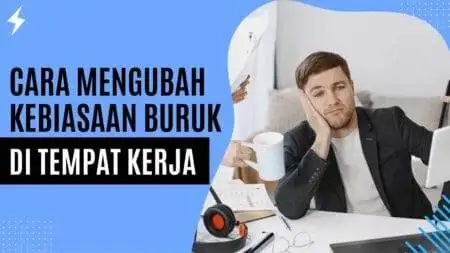 Cara Mengubah Kebiasaan Buruk di Tempat Kerja