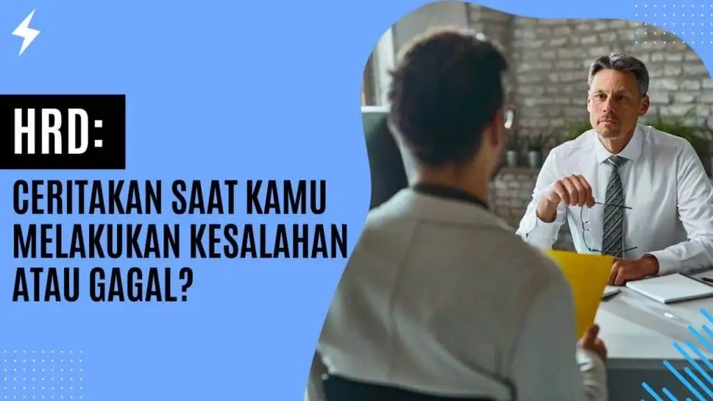 HRD: Ceritakan Saat Kamu Melakukan Kesalahan atau Gagal? HRD Ceritakan Saat Kamu Melakukan Kesalahan atau Gagal