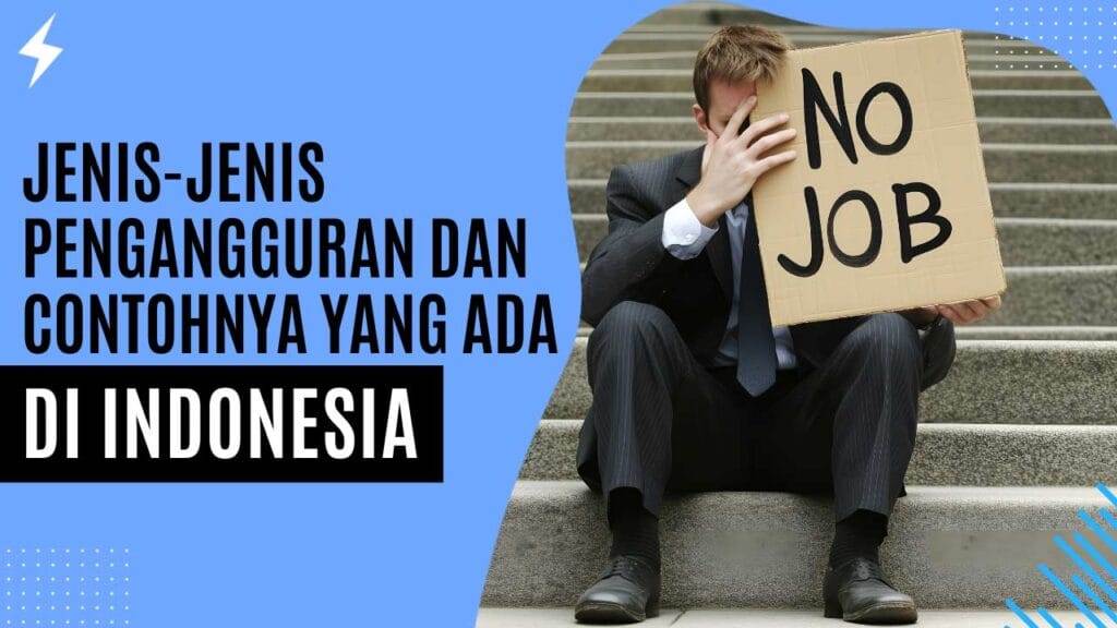 Jenis-Jenis Pengangguran dan Contohnya Yang Ada Di Indonesia