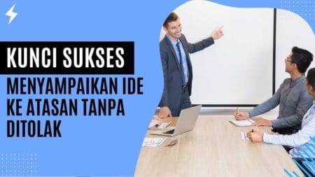 Kunci Sukses Menyampaikan Ide ke Atasan Tanpa Ditolak