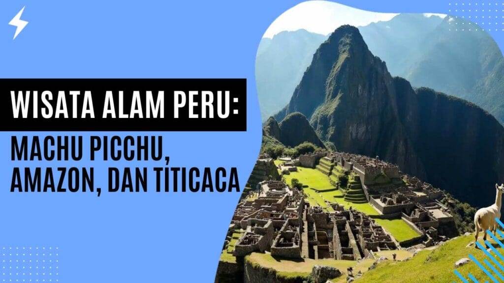 Wisata Alam Peru Machu Picchu, Amazon, dan Titicaca
