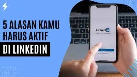 5 Alasan Kamu Harus Aktif di LinkedIn 5 Alasan Kamu Harus Aktif di LinkedIn