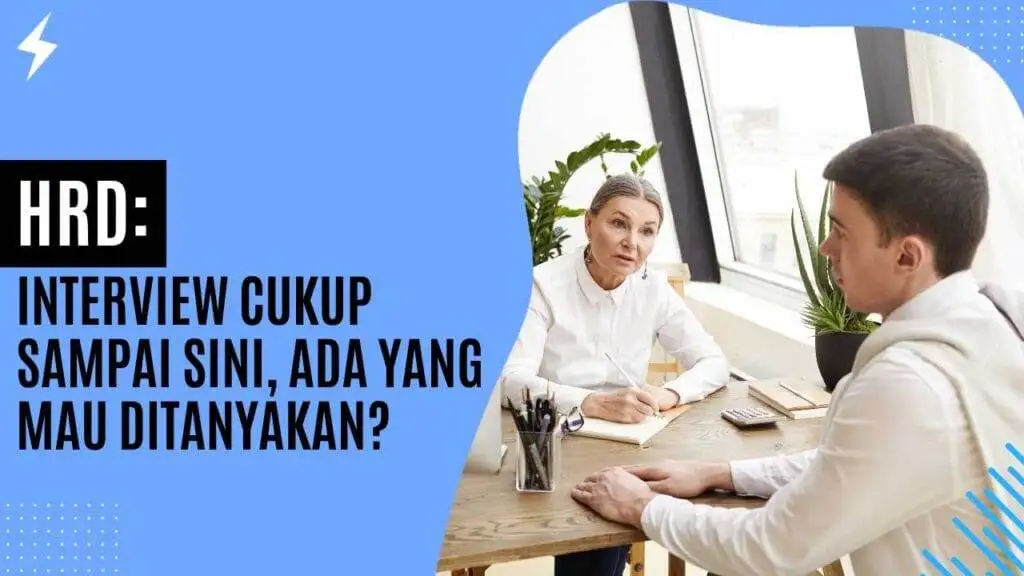 HRD: Interview Cukup Sampai Sini, Ada Yang Mau Ditanyakan? HRD Interview Cukup Sampai Sini, Ada Yang Mau Ditanyakan