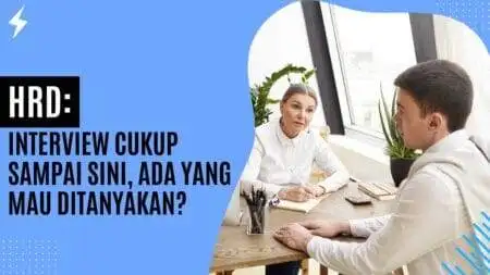 HRD: Interview Cukup Sampai Sini, Ada Yang Mau Ditanyakan? HRD Interview Cukup Sampai Sini, Ada Yang Mau Ditanyakan