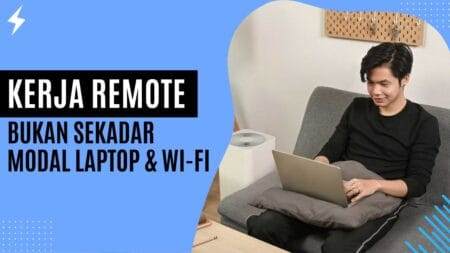 Kerja Remote Bukan Sekadar Modal Laptop & Wi-Fi