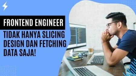 Menjadi Frontend Engineer Tidak Hanya Slicing dan Fetching Data