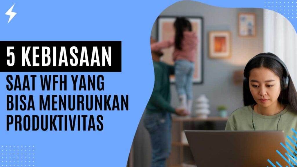 5 Kebiasaan Saat WFH yang Bisa Menurunkan Produktivitas