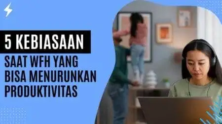 5 Kebiasaan Saat WFH yang Bisa Menurunkan Produktivitas