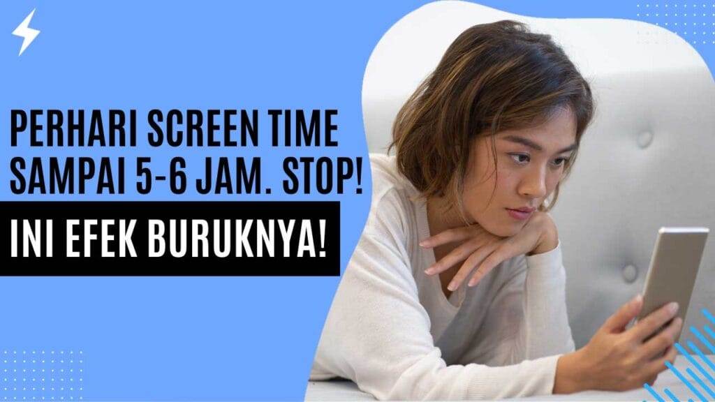 Perhari Screen Time Sampai 5-6 Jam. Stop! Ini Efek Buruknya!