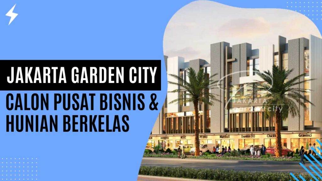 Jakarta Garden City Calon Pusat Bisnis & Hunian Berkelas