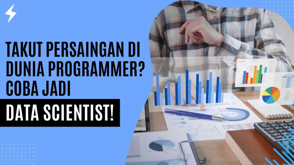 Takut Persaingan di Dunia Programmer? Coba Jadi Data Scientist! Takut Persaingan di Dunia Programmer Coba Jadi Data Scientist!