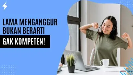 Lama Menganggur Bukan Berarti Gak Kompeten!