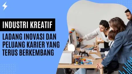 Industri Kreatif Ladang Inovasi dan Peluang Karier yang Terus Berkembang