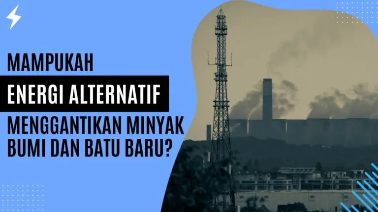 Mampukah Energi Alternatif Menggantikan Minyak Bumi dan Batu Bara? Mampukah Energi Alternatif Menggantikan Minyak Bumi dan Batu Bara